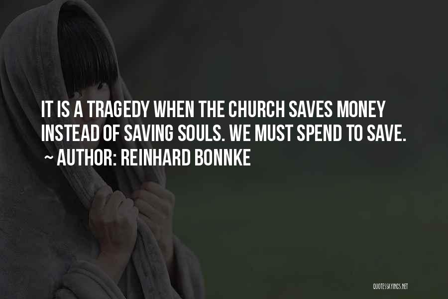 Reinhard Bonnke Quotes: It Is A Tragedy When The Church Saves Money Instead Of Saving Souls. We Must Spend To Save.