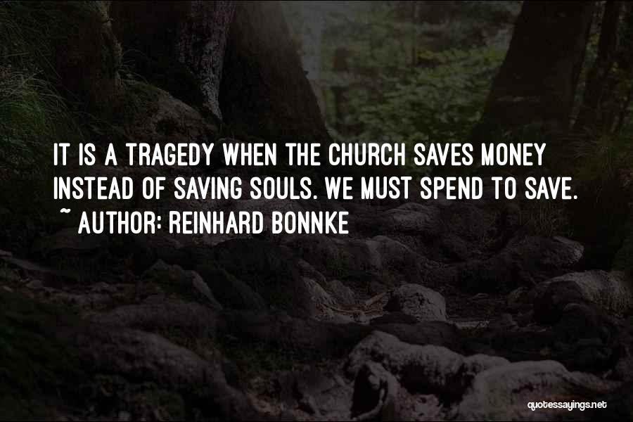 Reinhard Bonnke Quotes: It Is A Tragedy When The Church Saves Money Instead Of Saving Souls. We Must Spend To Save.