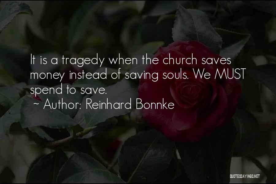 Reinhard Bonnke Quotes: It Is A Tragedy When The Church Saves Money Instead Of Saving Souls. We Must Spend To Save.