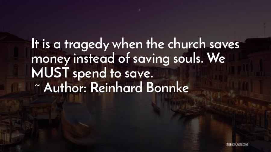 Reinhard Bonnke Quotes: It Is A Tragedy When The Church Saves Money Instead Of Saving Souls. We Must Spend To Save.