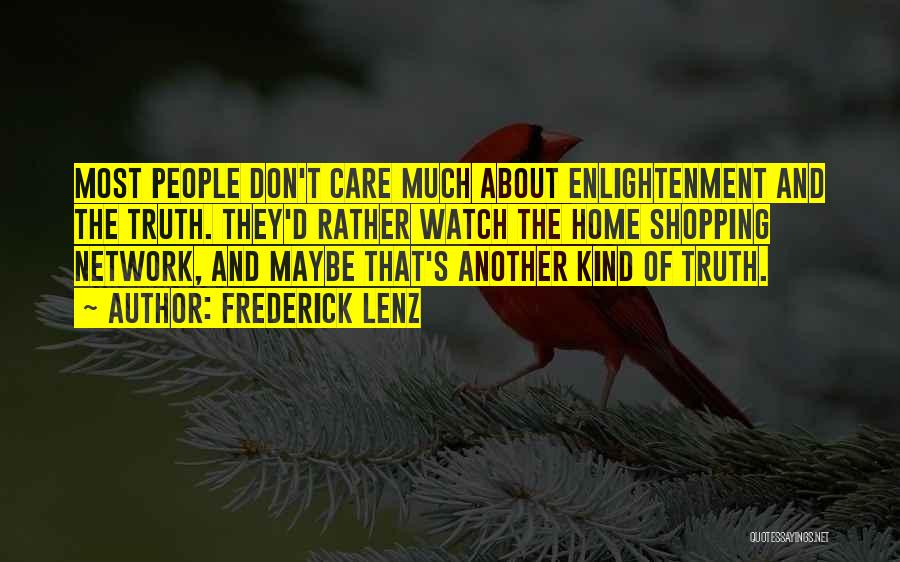 Frederick Lenz Quotes: Most People Don't Care Much About Enlightenment And The Truth. They'd Rather Watch The Home Shopping Network, And Maybe That's