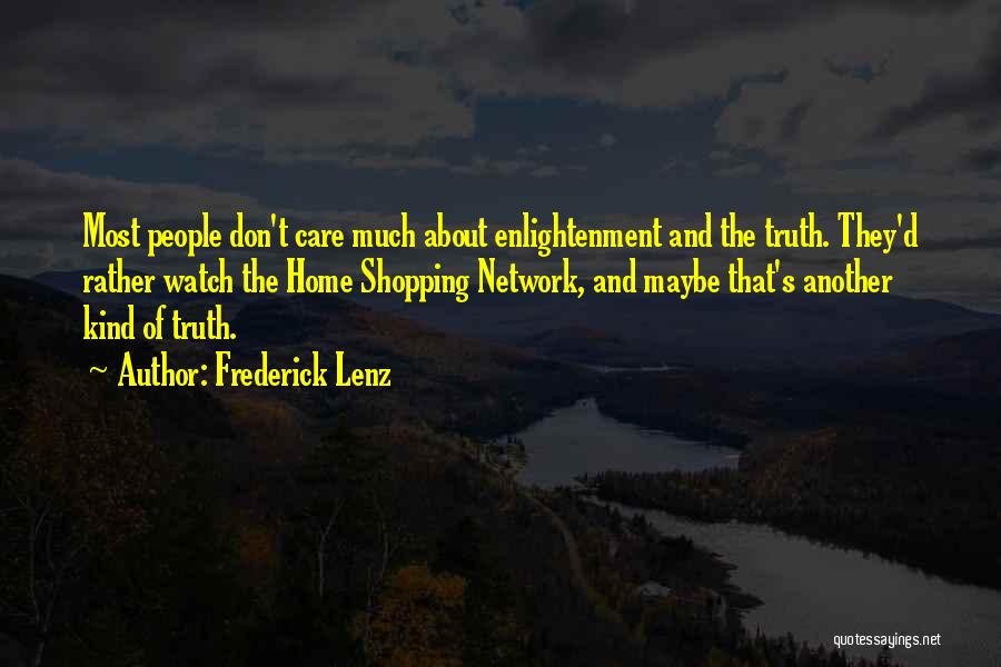 Frederick Lenz Quotes: Most People Don't Care Much About Enlightenment And The Truth. They'd Rather Watch The Home Shopping Network, And Maybe That's