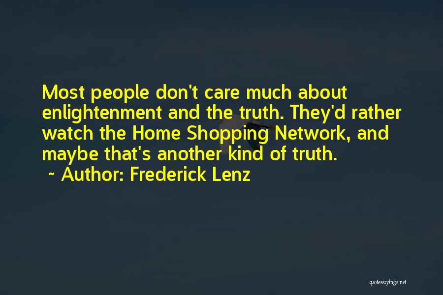 Frederick Lenz Quotes: Most People Don't Care Much About Enlightenment And The Truth. They'd Rather Watch The Home Shopping Network, And Maybe That's