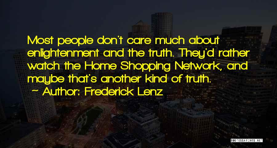 Frederick Lenz Quotes: Most People Don't Care Much About Enlightenment And The Truth. They'd Rather Watch The Home Shopping Network, And Maybe That's