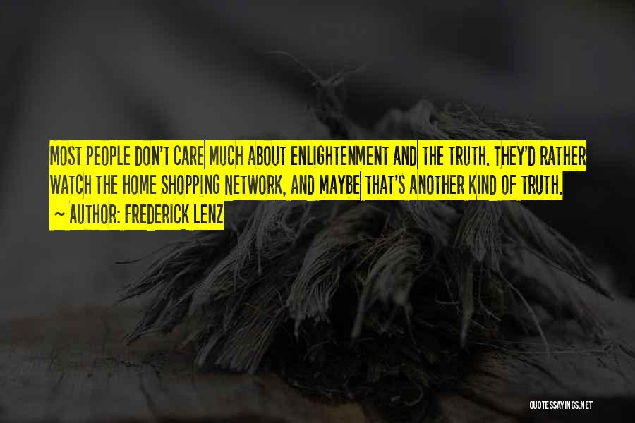 Frederick Lenz Quotes: Most People Don't Care Much About Enlightenment And The Truth. They'd Rather Watch The Home Shopping Network, And Maybe That's