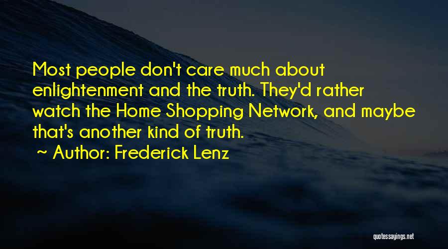 Frederick Lenz Quotes: Most People Don't Care Much About Enlightenment And The Truth. They'd Rather Watch The Home Shopping Network, And Maybe That's