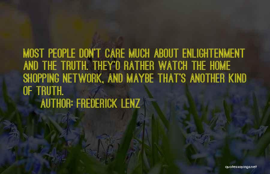 Frederick Lenz Quotes: Most People Don't Care Much About Enlightenment And The Truth. They'd Rather Watch The Home Shopping Network, And Maybe That's