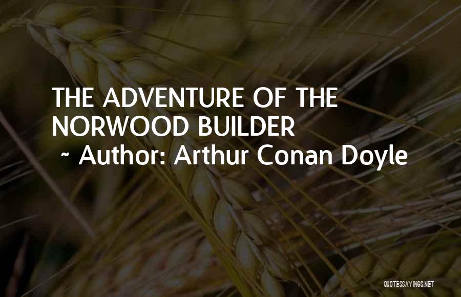 Arthur Conan Doyle Quotes: The Adventure Of The Norwood Builder