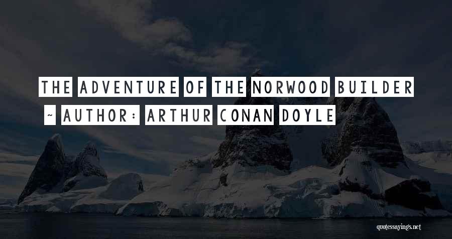 Arthur Conan Doyle Quotes: The Adventure Of The Norwood Builder