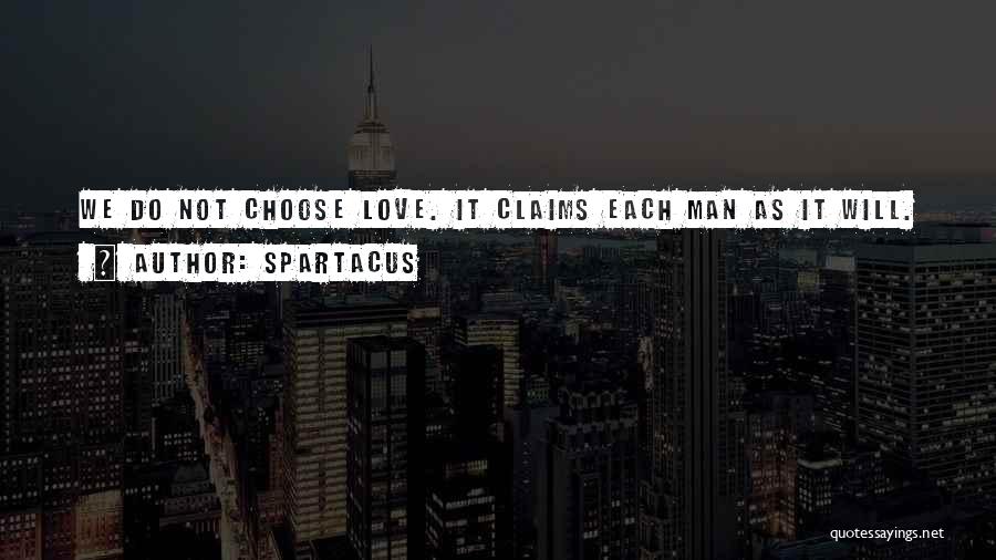 Spartacus Quotes: We Do Not Choose Love. It Claims Each Man As It Will.