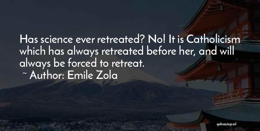 Emile Zola Quotes: Has Science Ever Retreated? No! It Is Catholicism Which Has Always Retreated Before Her, And Will Always Be Forced To