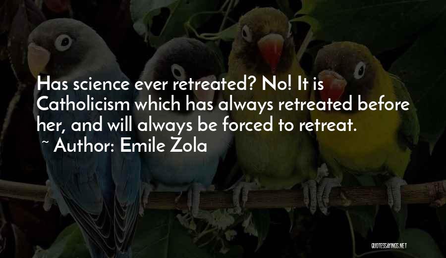 Emile Zola Quotes: Has Science Ever Retreated? No! It Is Catholicism Which Has Always Retreated Before Her, And Will Always Be Forced To