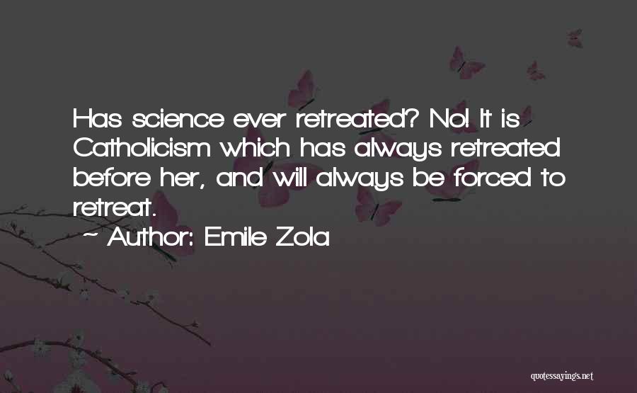 Emile Zola Quotes: Has Science Ever Retreated? No! It Is Catholicism Which Has Always Retreated Before Her, And Will Always Be Forced To