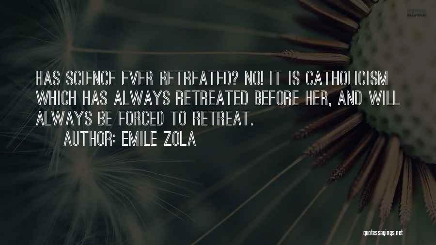 Emile Zola Quotes: Has Science Ever Retreated? No! It Is Catholicism Which Has Always Retreated Before Her, And Will Always Be Forced To