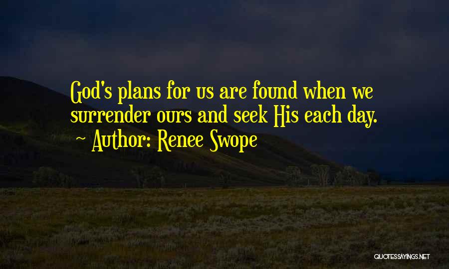 Renee Swope Quotes: God's Plans For Us Are Found When We Surrender Ours And Seek His Each Day.