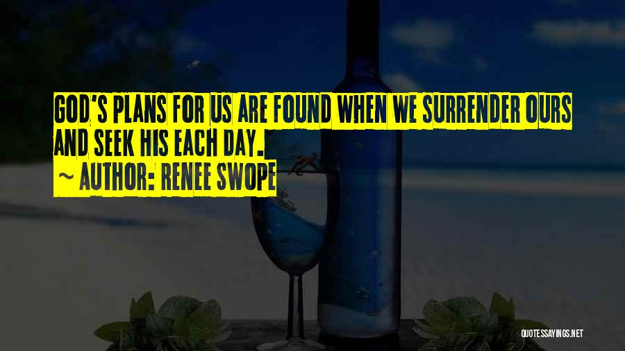 Renee Swope Quotes: God's Plans For Us Are Found When We Surrender Ours And Seek His Each Day.