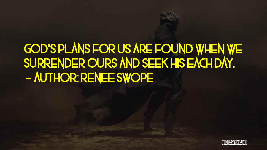 Renee Swope Quotes: God's Plans For Us Are Found When We Surrender Ours And Seek His Each Day.