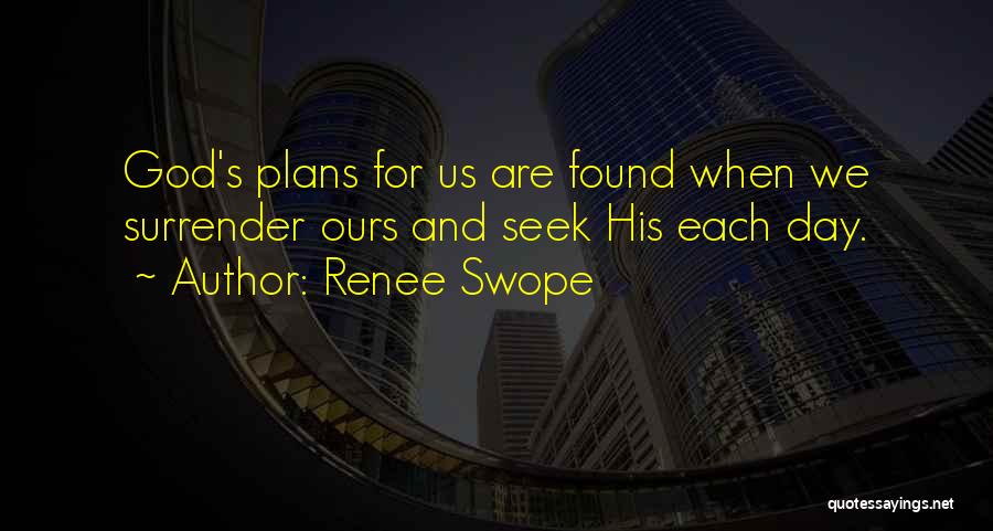 Renee Swope Quotes: God's Plans For Us Are Found When We Surrender Ours And Seek His Each Day.