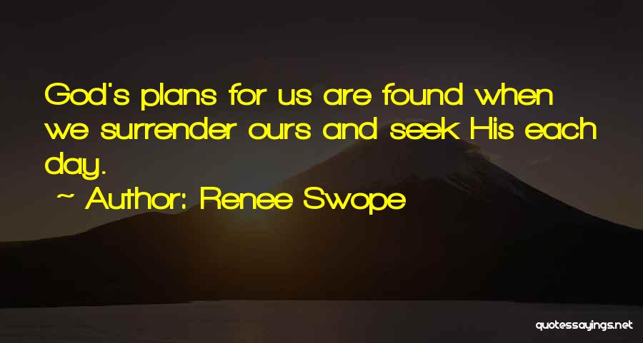 Renee Swope Quotes: God's Plans For Us Are Found When We Surrender Ours And Seek His Each Day.