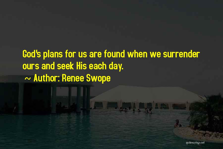 Renee Swope Quotes: God's Plans For Us Are Found When We Surrender Ours And Seek His Each Day.