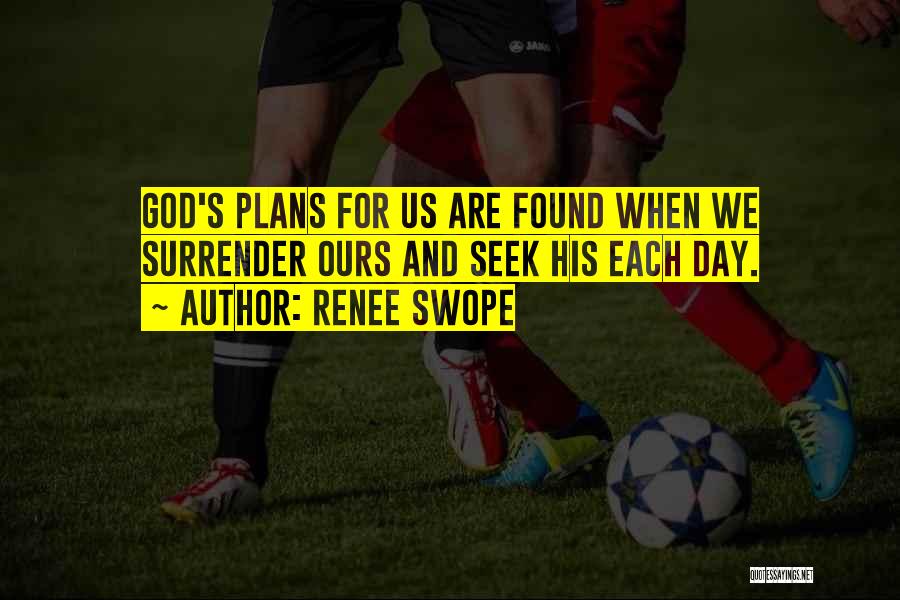 Renee Swope Quotes: God's Plans For Us Are Found When We Surrender Ours And Seek His Each Day.