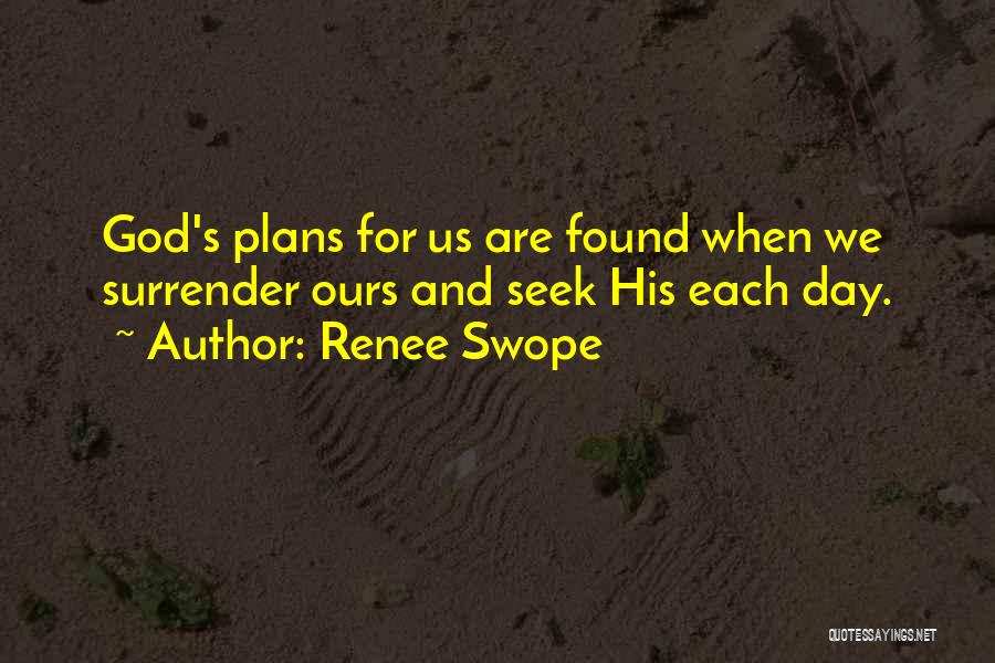 Renee Swope Quotes: God's Plans For Us Are Found When We Surrender Ours And Seek His Each Day.