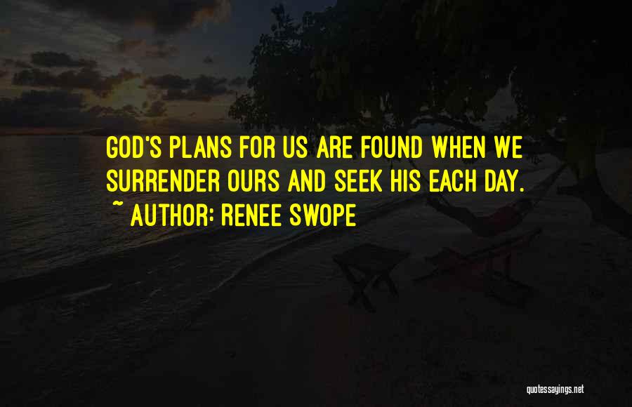 Renee Swope Quotes: God's Plans For Us Are Found When We Surrender Ours And Seek His Each Day.