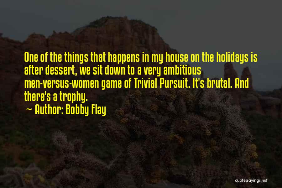 Bobby Flay Quotes: One Of The Things That Happens In My House On The Holidays Is After Dessert, We Sit Down To A