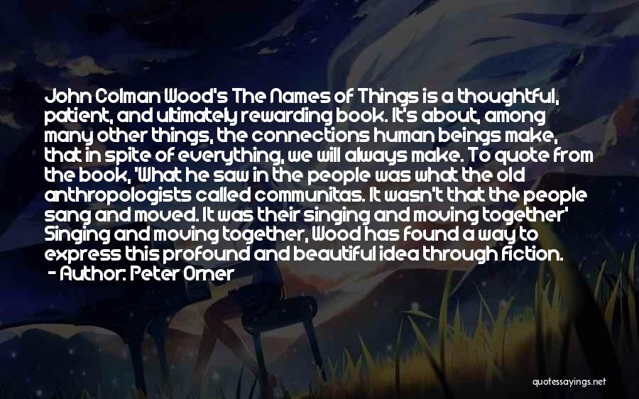 Peter Orner Quotes: John Colman Wood's The Names Of Things Is A Thoughtful, Patient, And Ultimately Rewarding Book. It's About, Among Many Other