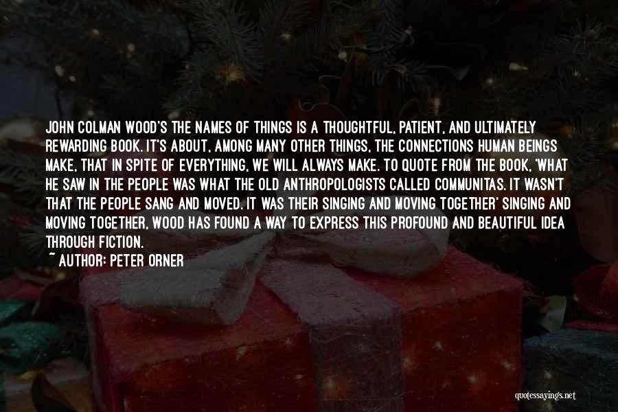 Peter Orner Quotes: John Colman Wood's The Names Of Things Is A Thoughtful, Patient, And Ultimately Rewarding Book. It's About, Among Many Other