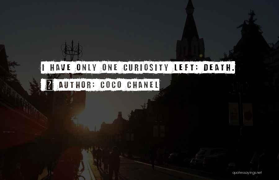 Coco Chanel Quotes: I Have Only One Curiosity Left: Death.