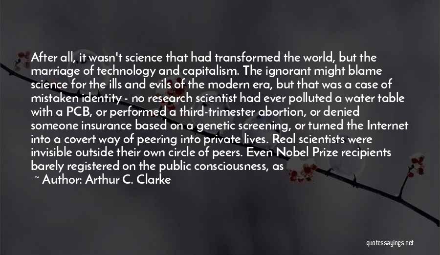 Arthur C. Clarke Quotes: After All, It Wasn't Science That Had Transformed The World, But The Marriage Of Technology And Capitalism. The Ignorant Might