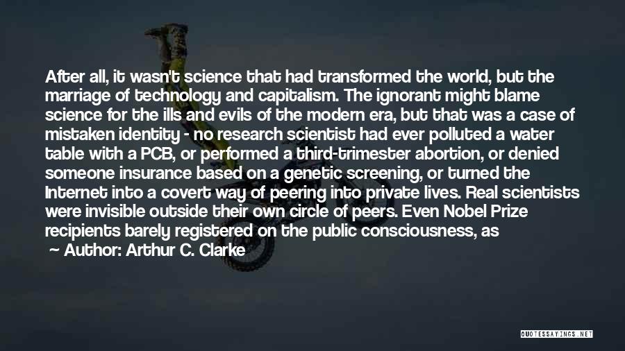 Arthur C. Clarke Quotes: After All, It Wasn't Science That Had Transformed The World, But The Marriage Of Technology And Capitalism. The Ignorant Might