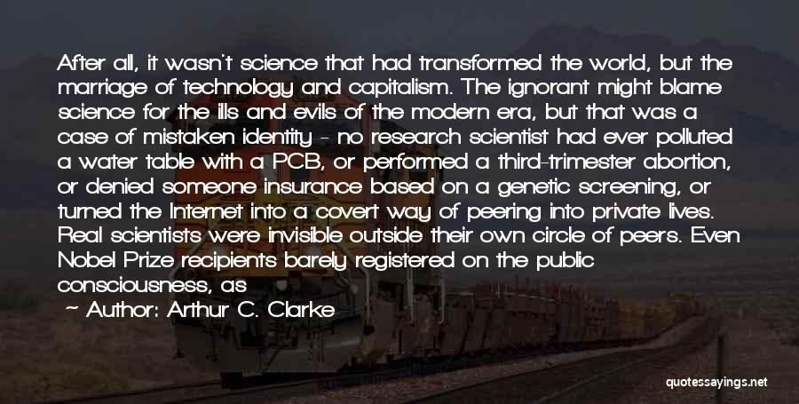 Arthur C. Clarke Quotes: After All, It Wasn't Science That Had Transformed The World, But The Marriage Of Technology And Capitalism. The Ignorant Might