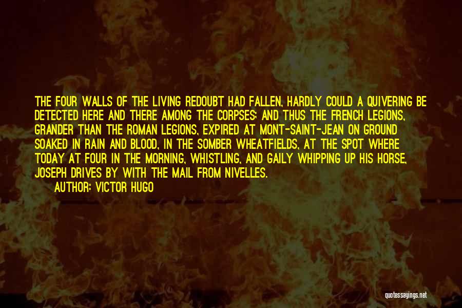 Victor Hugo Quotes: The Four Walls Of The Living Redoubt Had Fallen, Hardly Could A Quivering Be Detected Here And There Among The