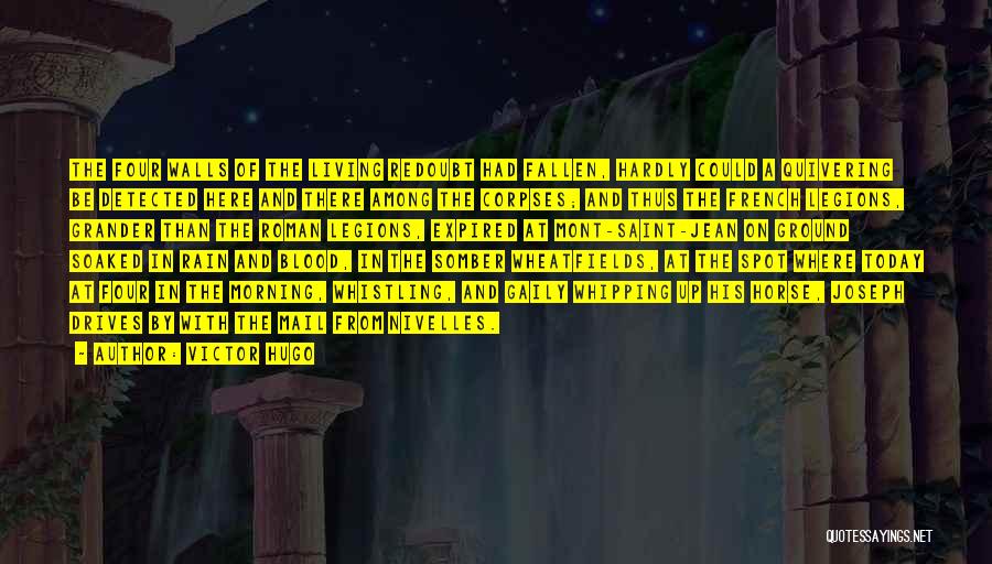 Victor Hugo Quotes: The Four Walls Of The Living Redoubt Had Fallen, Hardly Could A Quivering Be Detected Here And There Among The