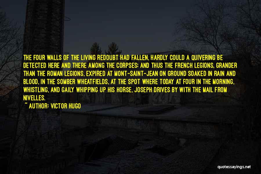 Victor Hugo Quotes: The Four Walls Of The Living Redoubt Had Fallen, Hardly Could A Quivering Be Detected Here And There Among The