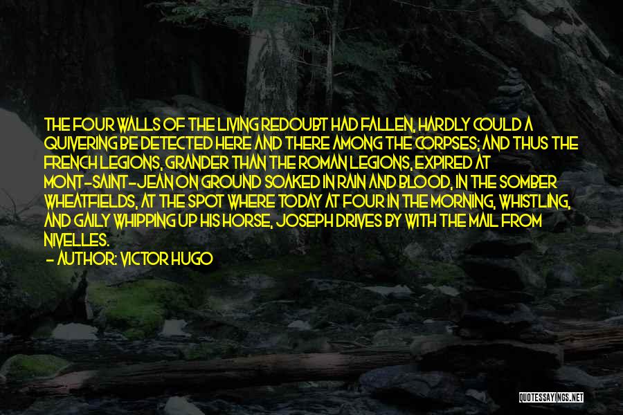 Victor Hugo Quotes: The Four Walls Of The Living Redoubt Had Fallen, Hardly Could A Quivering Be Detected Here And There Among The