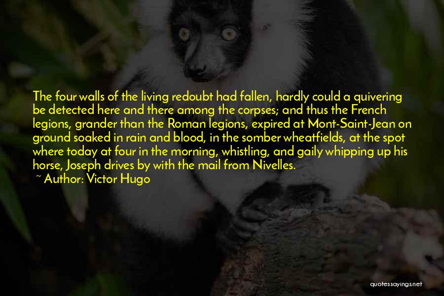 Victor Hugo Quotes: The Four Walls Of The Living Redoubt Had Fallen, Hardly Could A Quivering Be Detected Here And There Among The