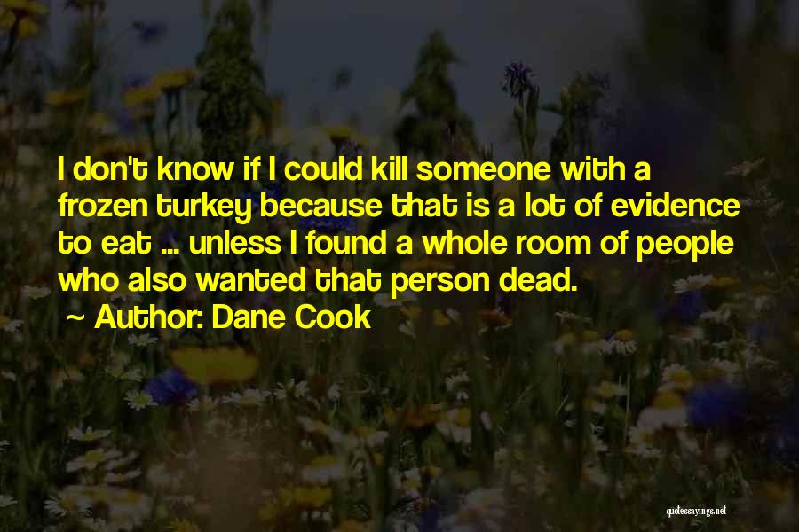 Dane Cook Quotes: I Don't Know If I Could Kill Someone With A Frozen Turkey Because That Is A Lot Of Evidence To