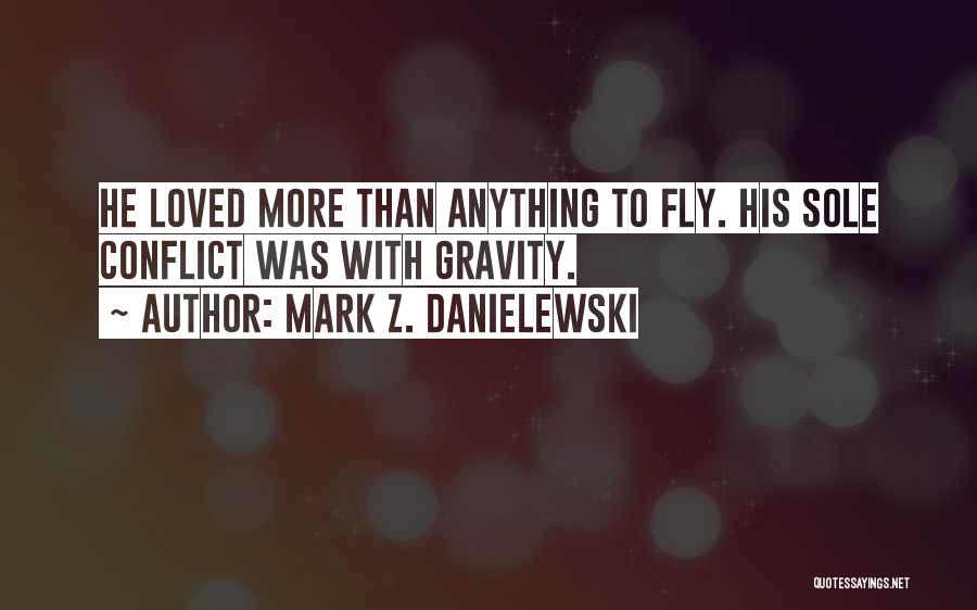 Mark Z. Danielewski Quotes: He Loved More Than Anything To Fly. His Sole Conflict Was With Gravity.