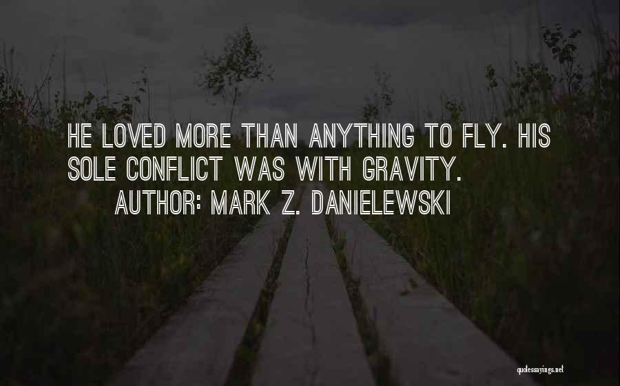 Mark Z. Danielewski Quotes: He Loved More Than Anything To Fly. His Sole Conflict Was With Gravity.