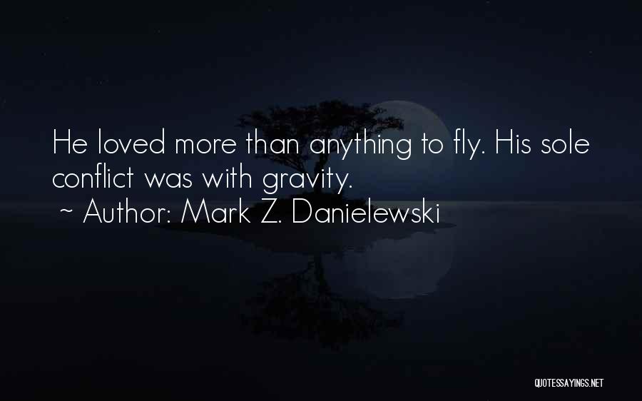 Mark Z. Danielewski Quotes: He Loved More Than Anything To Fly. His Sole Conflict Was With Gravity.