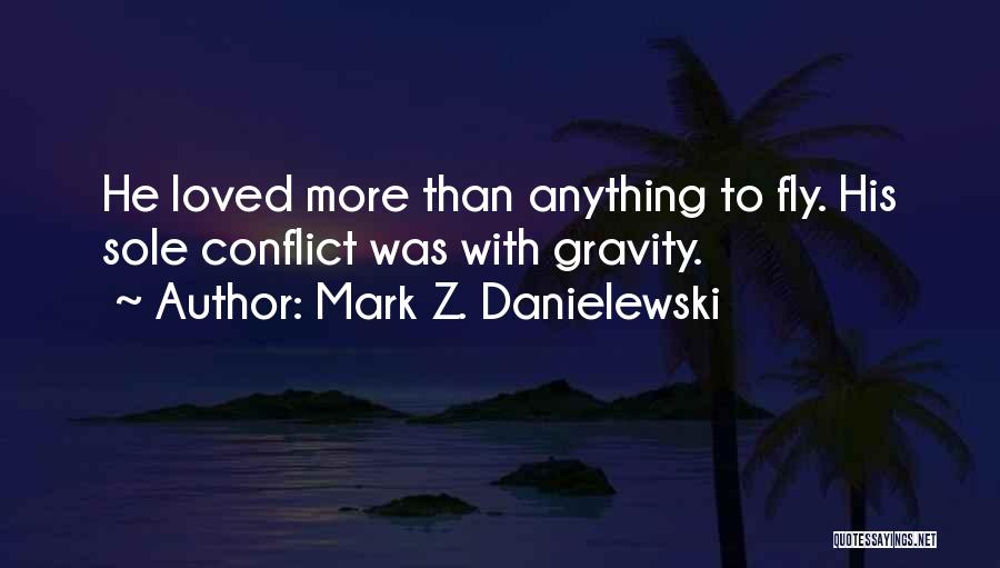 Mark Z. Danielewski Quotes: He Loved More Than Anything To Fly. His Sole Conflict Was With Gravity.
