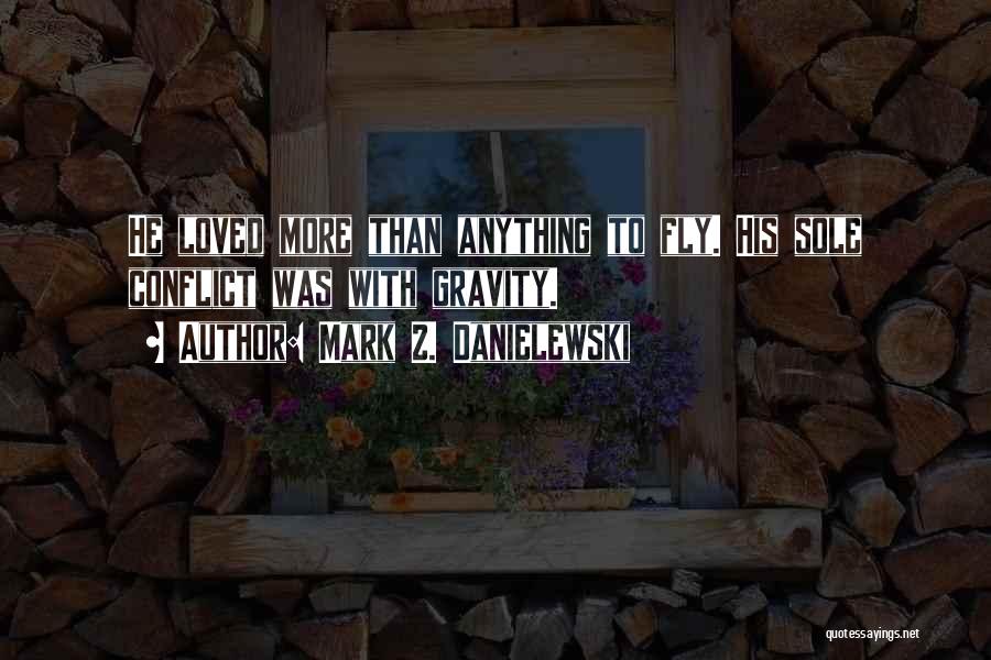 Mark Z. Danielewski Quotes: He Loved More Than Anything To Fly. His Sole Conflict Was With Gravity.