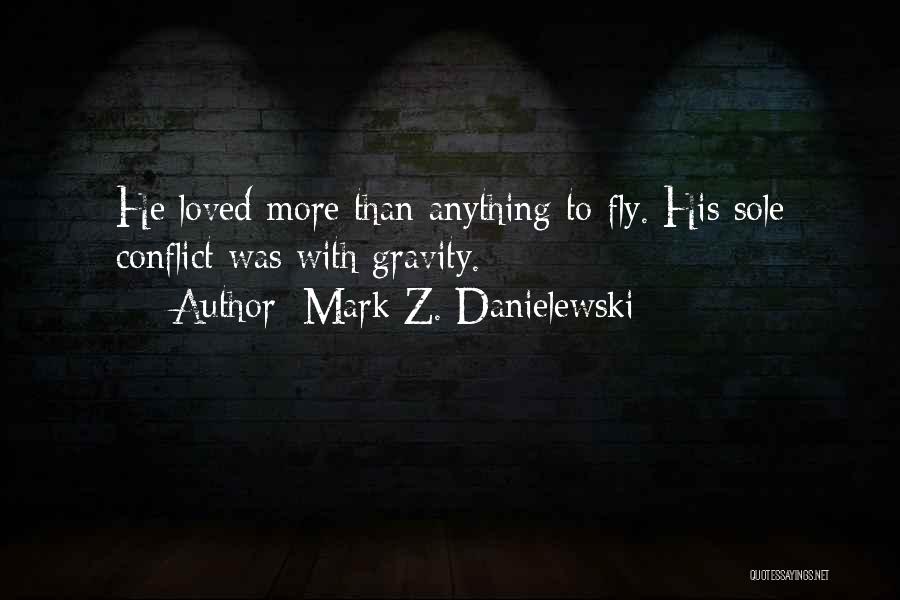 Mark Z. Danielewski Quotes: He Loved More Than Anything To Fly. His Sole Conflict Was With Gravity.