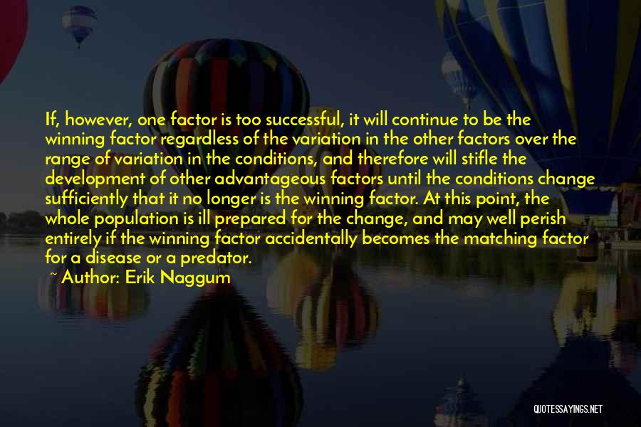 Erik Naggum Quotes: If, However, One Factor Is Too Successful, It Will Continue To Be The Winning Factor Regardless Of The Variation In