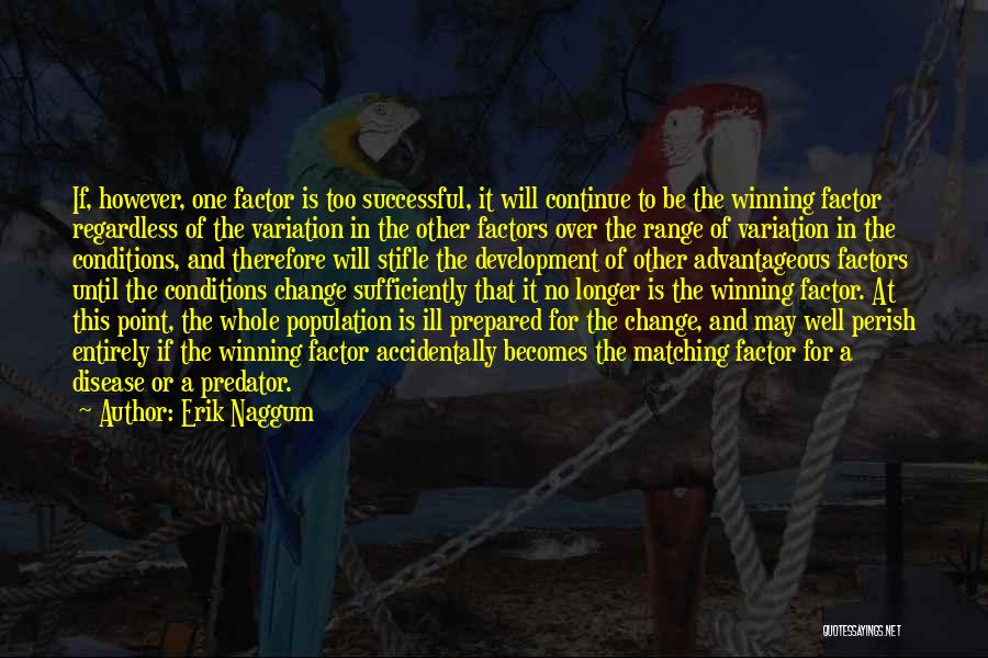 Erik Naggum Quotes: If, However, One Factor Is Too Successful, It Will Continue To Be The Winning Factor Regardless Of The Variation In