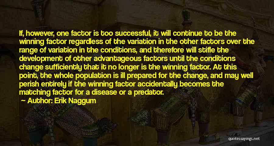 Erik Naggum Quotes: If, However, One Factor Is Too Successful, It Will Continue To Be The Winning Factor Regardless Of The Variation In