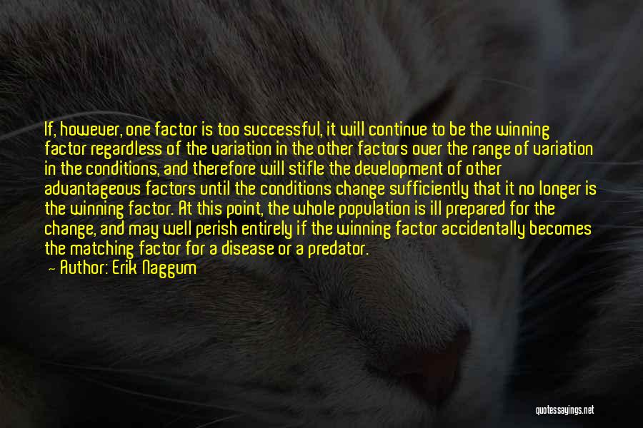 Erik Naggum Quotes: If, However, One Factor Is Too Successful, It Will Continue To Be The Winning Factor Regardless Of The Variation In